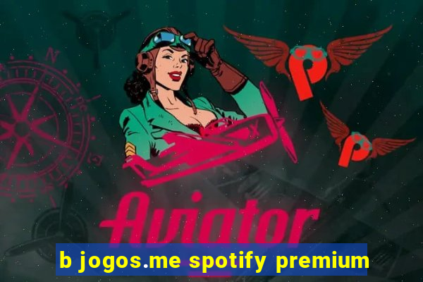 b jogos.me spotify premium